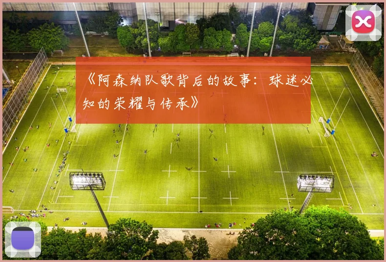 《阿森纳队歌背后的故事：球迷必知的荣耀与传承》