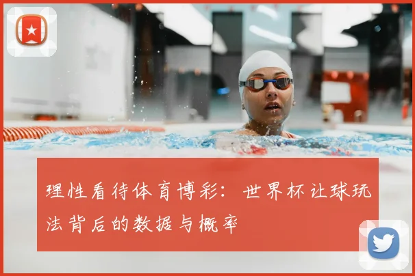 理性看待体育博彩：世界杯让球玩法背后的数据与概率