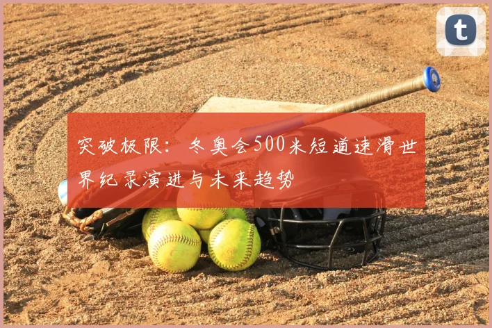 突破极限：冬奥会500米短道速滑世界纪录演进与未来趋势