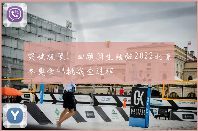 突破极限！回顾羽生结弦2022北京冬奥会4A挑战全过程